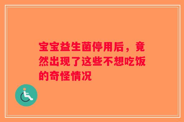 宝宝益生菌停用后，竟然出现了这些不想吃饭的奇怪情况