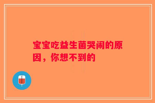 宝宝吃益生菌哭闹的原因，你想不到的