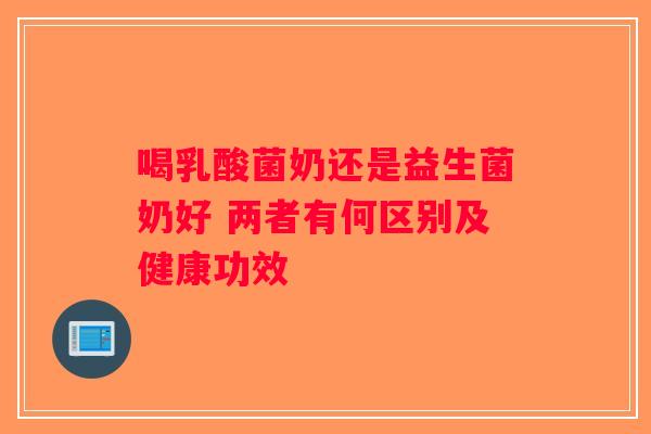 喝乳酸菌奶还是益生菌奶好 两者有何区别及健康功效