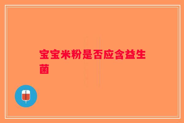 宝宝米粉是否应含益生菌