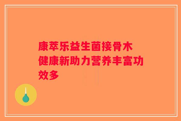 康萃乐益生菌接骨木 健康新助力营养丰富功效多