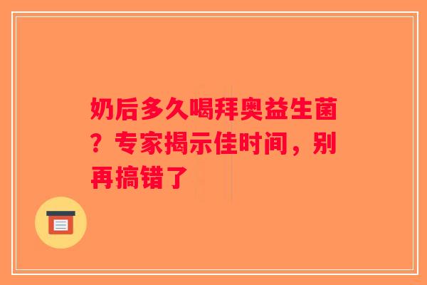 奶后多久喝拜奥益生菌？专家揭示佳时间，别再搞错了