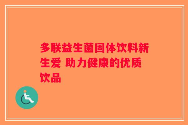 多联益生菌固体饮料新生爱 助力健康的优质饮品