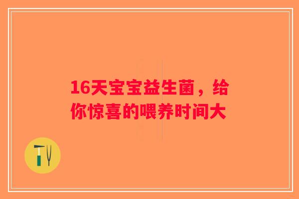 16天宝宝益生菌，给你惊喜的喂养时间大