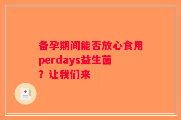 备孕期间能否放心食用perdays益生菌？让我们来