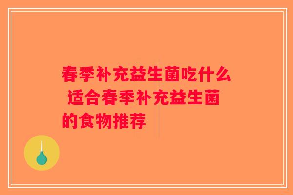 春季补充益生菌吃什么 适合春季补充益生菌的食物推荐