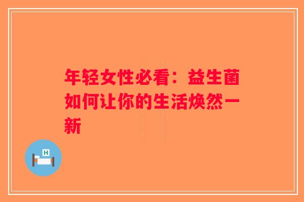 年轻女性必看：益生菌如何让你的生活焕然一新