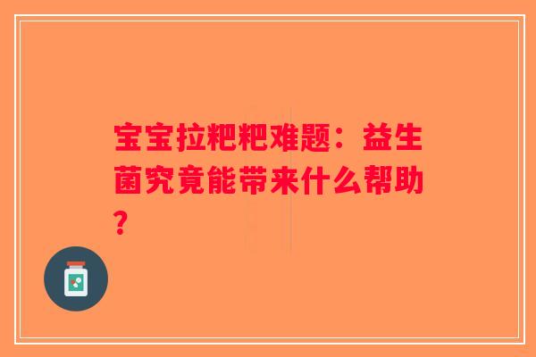 宝宝拉粑粑难题：益生菌究竟能带来什么帮助？