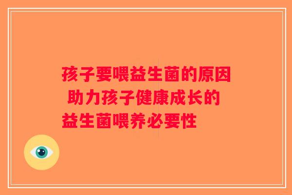 孩子要喂益生菌的原因 助力孩子健康成长的益生菌喂养必要性