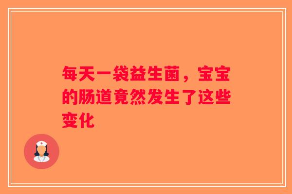 每天一袋益生菌，宝宝的肠道竟然发生了这些变化