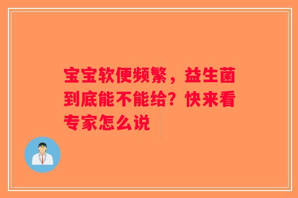 宝宝软便频繁，益生菌到底能不能给？快来看专家怎么说