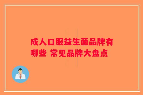 成人口服益生菌品牌有哪些 常见品牌大盘点