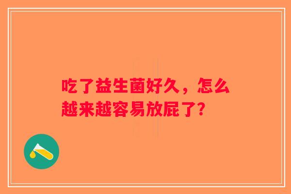 吃了益生菌好久，怎么越来越容易放屁了？