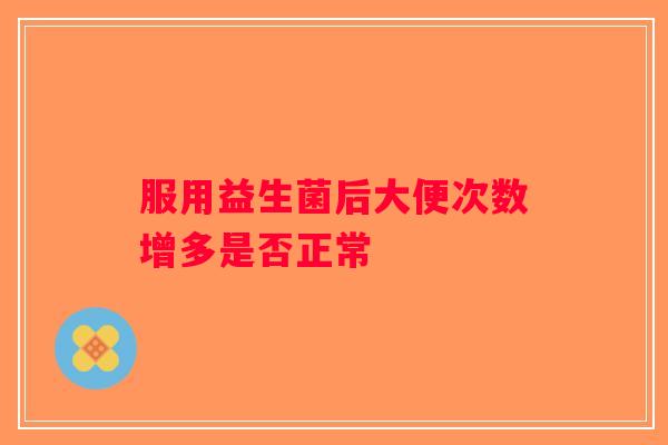 服用益生菌后大便次数增多是否正常
