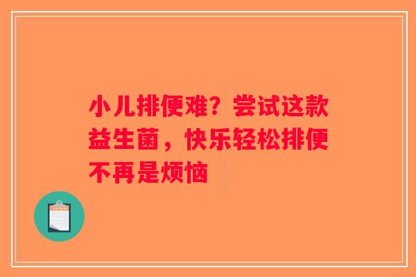 小儿排便难？尝试这款益生菌，快乐轻松排便不再是烦恼