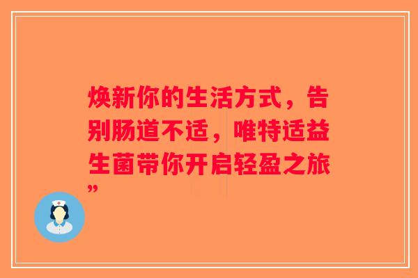焕新你的生活方式，告别肠道不适，唯特适益生菌带你开启轻盈之旅”