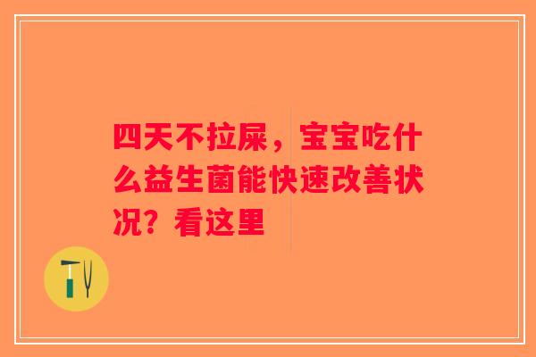 四天不拉屎，宝宝吃什么益生菌能快速改善状况？看这里
