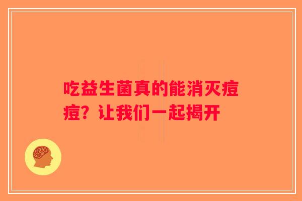 吃益生菌真的能消灭痘痘？让我们一起揭开