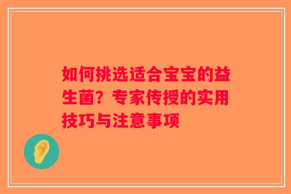 如何挑选适合宝宝的益生菌？专家传授的实用技巧与注意事项