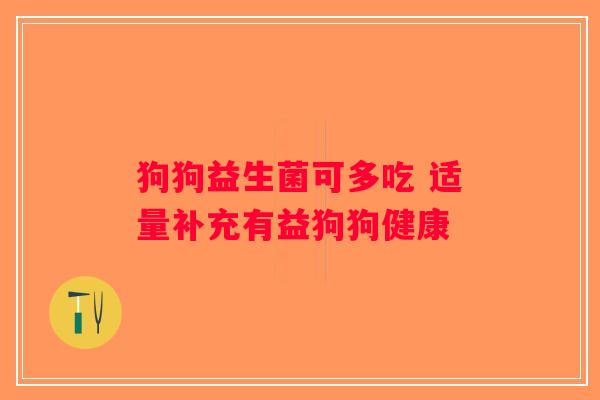 狗狗益生菌可多吃 适量补充有益狗狗健康