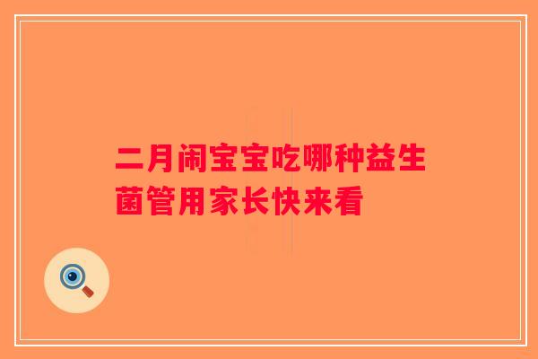 二月闹宝宝吃哪种益生菌管用家长快来看