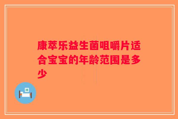 康萃乐益生菌咀嚼片适合宝宝的年龄范围是多少