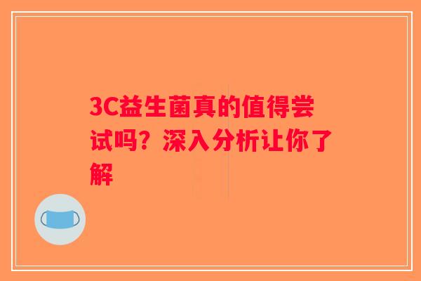 3C益生菌真的值得尝试吗？深入分析让你了解