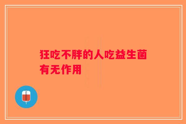 狂吃不胖的人吃益生菌有无作用