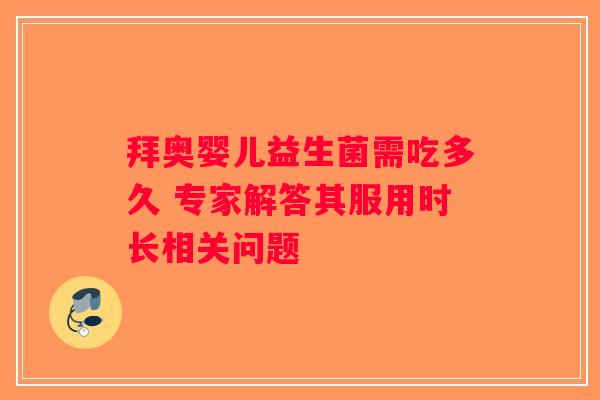 拜奥婴儿益生菌需吃多久 专家解答其服用时长相关问题
