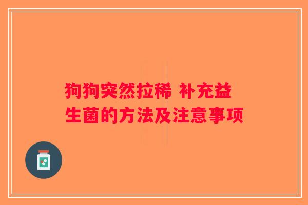 狗狗突然拉稀 补充益生菌的方法及注意事项