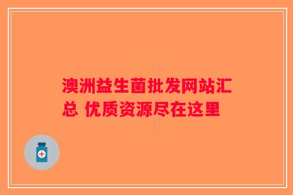 澳洲益生菌批发网站汇总 优质资源尽在这里