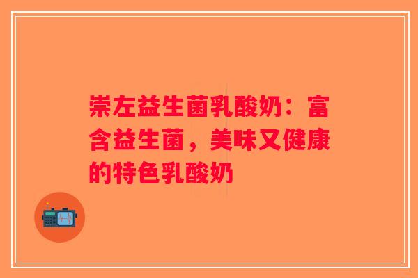 崇左益生菌乳酸奶：富含益生菌，美味又健康的特色乳酸奶