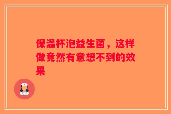 保温杯泡益生菌，这样做竟然有意想不到的效果