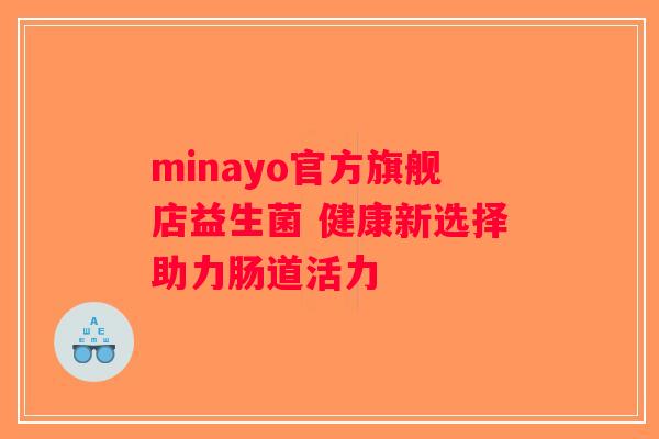 minayo官方旗舰店益生菌 健康新选择助力肠道活力