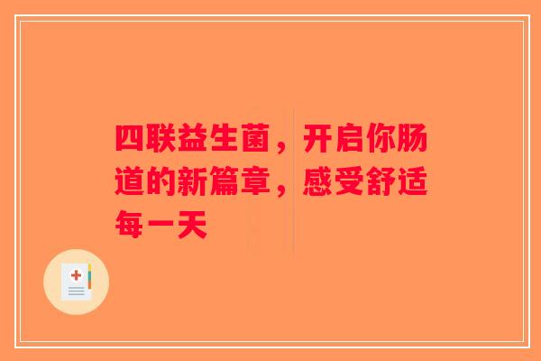 四联益生菌，开启你肠道的新篇章，感受舒适每一天