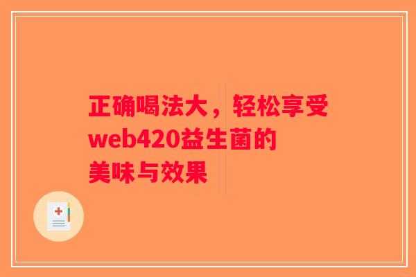 正确喝法大，轻松享受web420益生菌的美味与效果