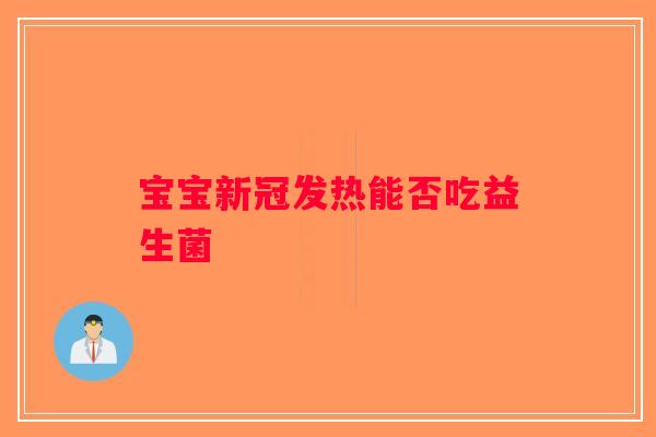 宝宝新冠发热能否吃益生菌
