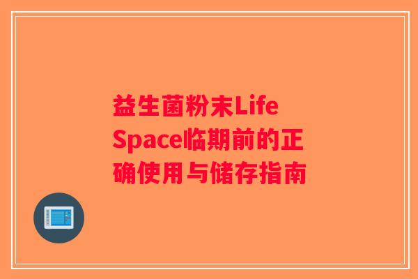 益生菌粉末Life Space临期前的正确使用与储存指南